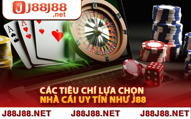 Các tiêu chí lựa chọn nhà cái uy tín như J88