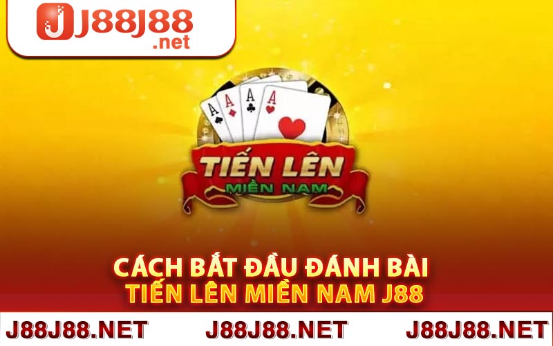 Cách bắt đầu đánh bài tiến lên miền nam J88