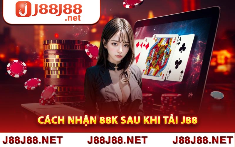 Cách nhận 88k sau khi tải J88