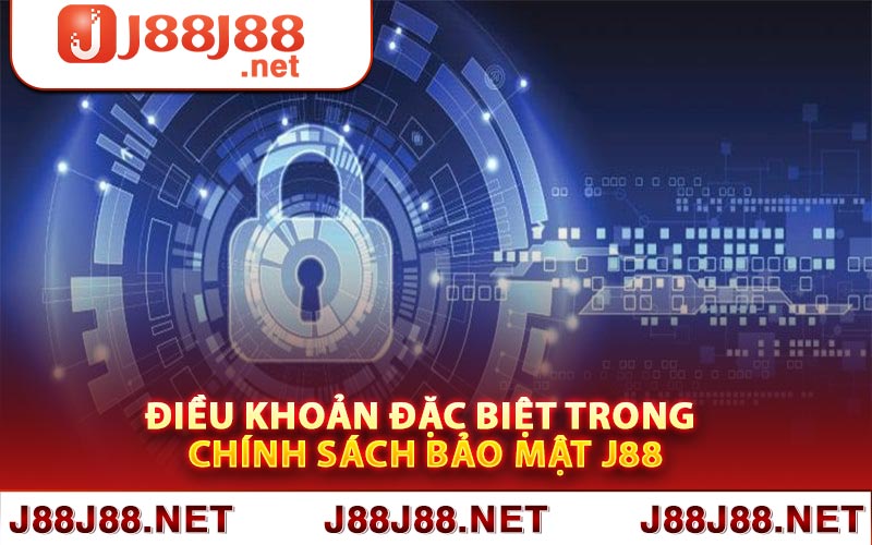 Điều khoản đặc biệt trong chính sách bảo mật J88