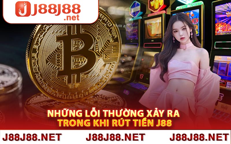 Những lỗi thường xảy ra trong khi rút tiền J88