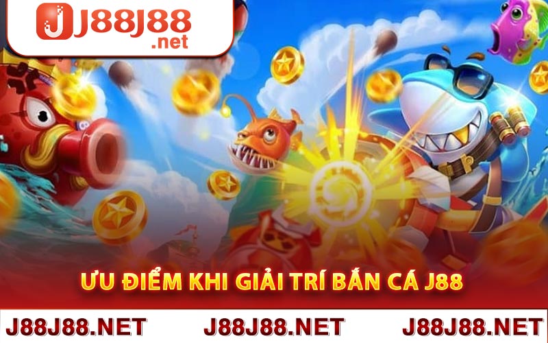 Ưu điểm khi giải trí bắn cá J88